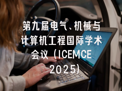 第九届电气、机械与计算机工程国际学术会议（ICEMCE 2025）