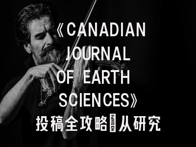 《CANADIAN JOURNAL OF EARTH SCIENCES》投稿全攻略：从研究设计到见刊路径详解