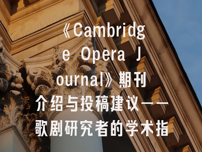 《Cambridge Opera Journal》期刊介绍与投稿建议——歌剧研究者的学术指南