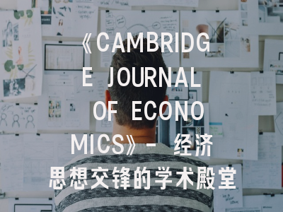 《CAMBRIDGE JOURNAL OF ECONOMICS》- 经济思想交锋的学术殿堂