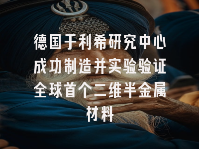 德国于利希研究中心成功制造并实验验证全球首个二维半金属材料