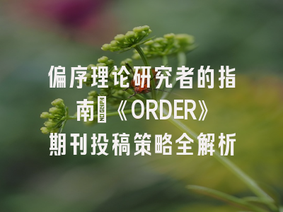 偏序理论研究者的指南：《ORDER》期刊投稿策略全解析