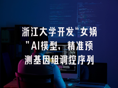 浙江大学开发“女娲”AI模型，精准预测基因组调控序列