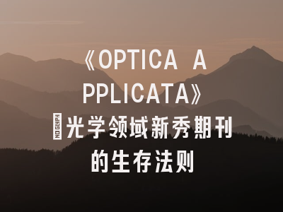 《OPTICA APPLICATA》：光学领域新秀期刊的生存法则