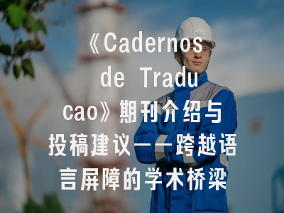 《Cadernos de Traducao》期刊介绍与投稿建议——跨越语言屏障的学术桥梁