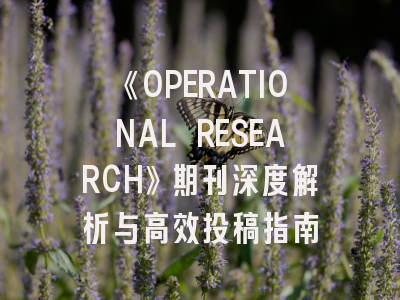 《OPERATIONAL RESEARCH》期刊深度解析与高效投稿指南