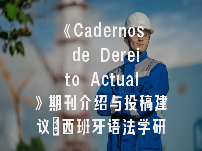 《Cadernos de Dereito Actual》期刊介绍与投稿建议_西班牙语法学研究者的国际舞台