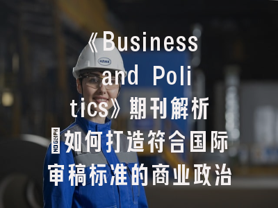 《Business and Politics》期刊解析_如何打造符合国际审稿标准的商业政治研究
