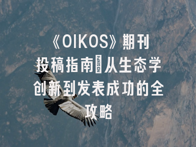 《OIKOS》期刊投稿指南：从生态学创新到发表成功的全攻略