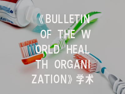 《BULLETIN OF THE WORLD HEALTH ORGANIZATION》学术殿堂——全球卫生研究者的发表指南