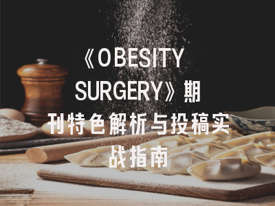 《OBESITY SURGERY》期刊特色解析与投稿实战指南