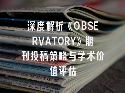 深度解析《OBSERVATORY》期刊投稿策略与学术价值评估
