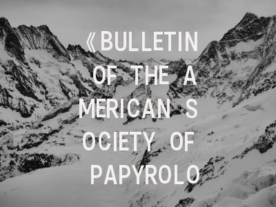 《BULLETIN OF THE AMERICAN SOCIETY OF PAPYROLOGISTS》_ 古文书学研究的权威指南与投稿策略