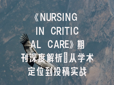 《NURSING IN CRITICAL CARE》期刊深度解析：从学术定位到投稿实战