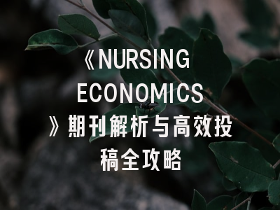 《NURSING ECONOMICS》期刊解析与高效投稿全攻略