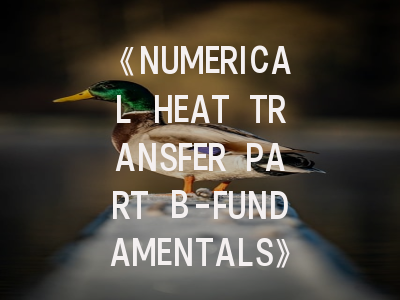 《NUMERICAL HEAT TRANSFER PART B-FUNDAMENTALS》期刊介绍与投稿策略