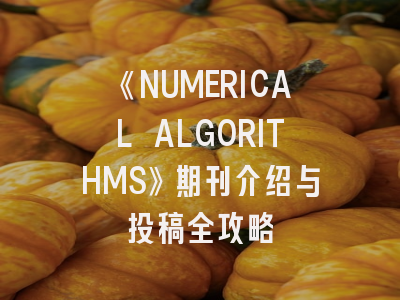 《NUMERICAL ALGORITHMS》期刊介绍与投稿全攻略
