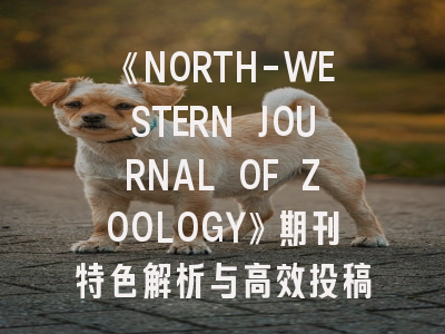《NORTH-WESTERN JOURNAL OF ZOOLOGY》期刊特色解析与高效投稿指南