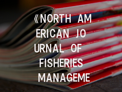《NORTH AMERICAN JOURNAL OF FISHERIES MANAGEMENT》期刊介绍与投稿策略