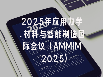 2025年应用力学、材料与智能制造国际会议（AMMIM 2025）