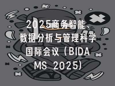 2025商务智能、数据分析与管理科学国际会议（BIDAMS 2025）