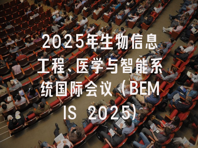 2025年生物信息工程、医学与智能系统国际会议（BEMIS 2025）