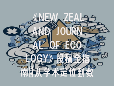 《NEW ZEALAND JOURNAL OF ECOLOGY》投稿全指南：从学术定位到数据分析的实战策略
