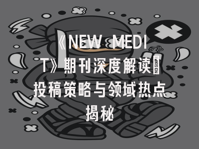 《NEW MEDIT》期刊深度解读：投稿策略与领域热点揭秘