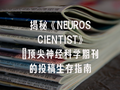 揭秘《NEUROSCIENTIST》：顶尖神经科学期刊的投稿生存指南