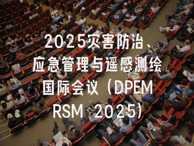 2025灾害防治、应急管理与遥感测绘国际会议（DPEMRSM 2025）