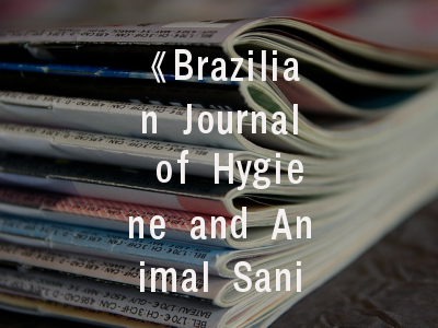 《Brazilian Journal of Hygiene and Animal Sanity》期刊详解｜动物卫生研究者的学术新选择