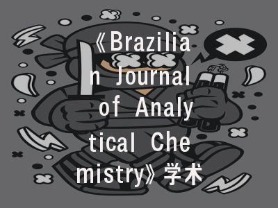 《Brazilian Journal of Analytical Chemistry》学术定位解析_南美化学研究的黄金通道