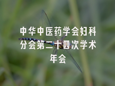 中华中医药学会妇科分会第二十四次学术年会