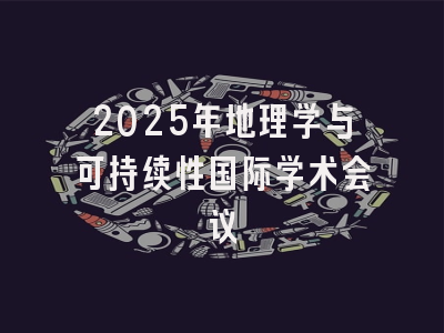 2025年地理学与可持续性国际学术会议