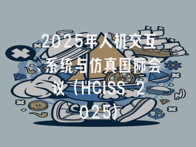 2025年人机交互、系统与仿真国际会议（HCISS 2025）