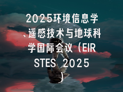 2025环境信息学、遥感技术与地球科学国际会议（EIRSTES 2025）