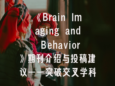《Brain Imaging and Behavior》期刊介绍与投稿建议——突破交叉学科研究发表瓶颈的实战指南