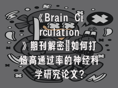 《Brain Circulation》期刊解密：如何打造高通过率的神经科学研究论文？