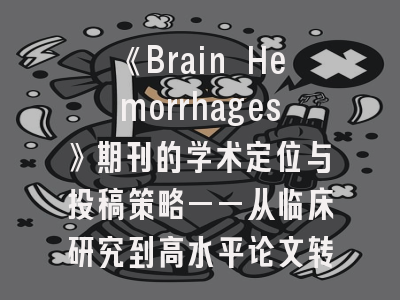 《Brain Hemorrhages》期刊的学术定位与投稿策略——从临床研究到高水平论文转化