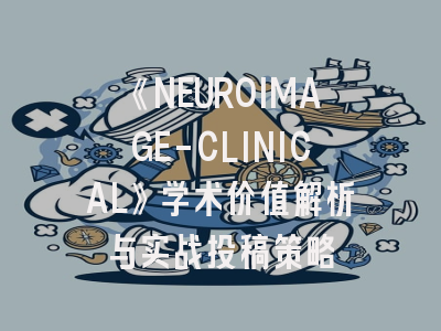 《NEUROIMAGE-CLINICAL》学术价值解析与实战投稿策略