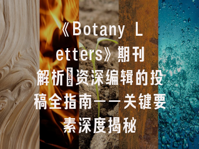 《Botany Letters》期刊解析：资深编辑的投稿全指南——关键要素深度揭秘