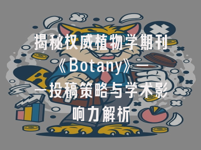 揭秘权威植物学期刊《Botany》——投稿策略与学术影响力解析