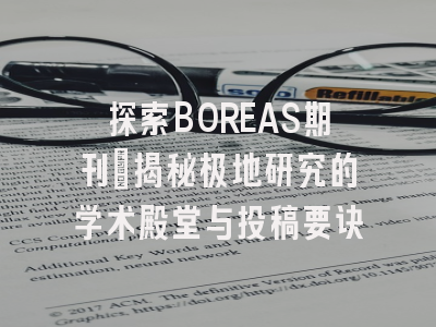 探索BOREAS期刊_揭秘极地研究的学术殿堂与投稿要诀