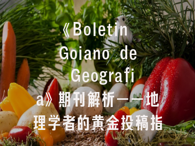 《Boletin Goiano de Geografia》期刊解析——地理学者的黄金投稿指南