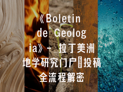 《Boletin de Geologia》- 拉丁美洲地学研究门户｜投稿全流程解密