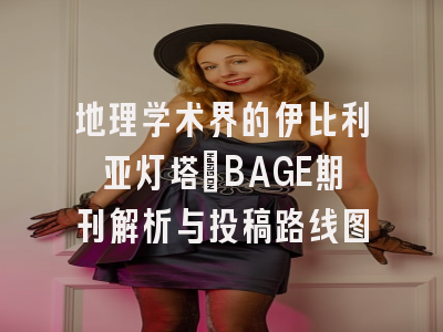 地理学术界的伊比利亚灯塔：BAGE期刊解析与投稿路线图