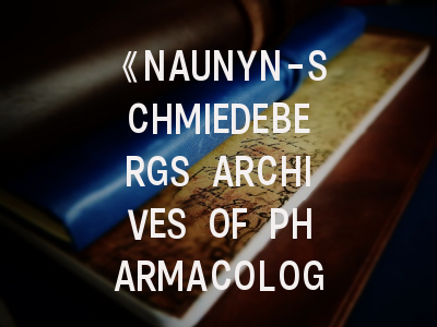 《NAUNYN-SCHMIEDEBERGS ARCHIVES OF PHARMACOLOGY》期刊介绍与投稿策略