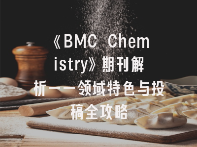 《BMC Chemistry》期刊解析——领域特色与投稿全攻略