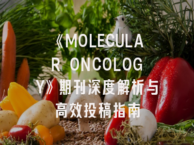 《MOLECULAR ONCOLOGY》期刊深度解析与高效投稿指南