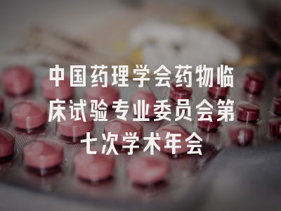 中国药理学会药物临床试验专业委员会第七次学术年会